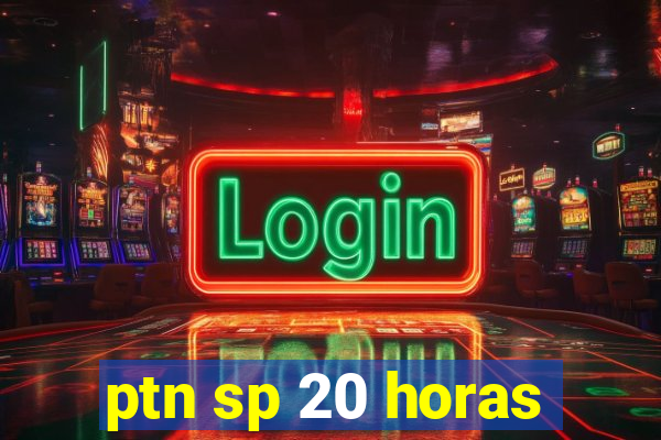 ptn sp 20 horas